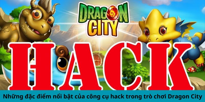 Đặc điểm nổi bật của công cụ hack Dragon City